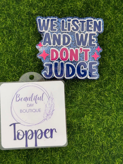 We listen and we don’t judge