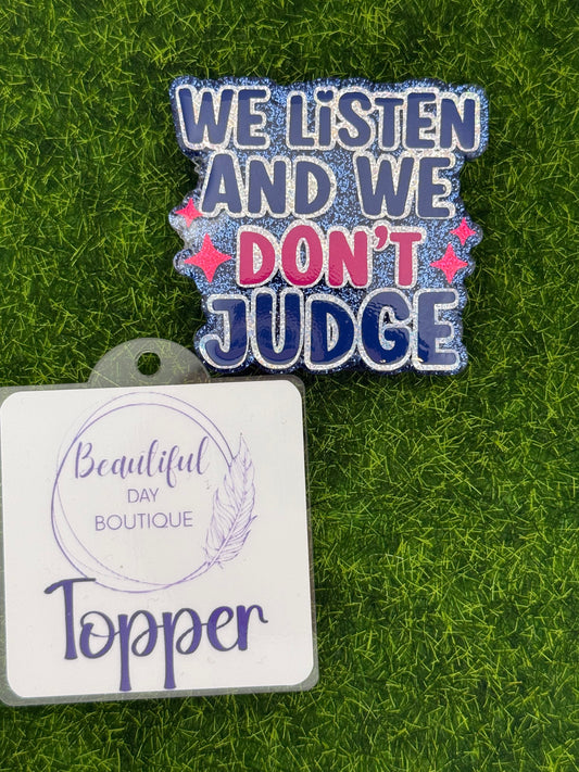 We listen and we don’t judge
