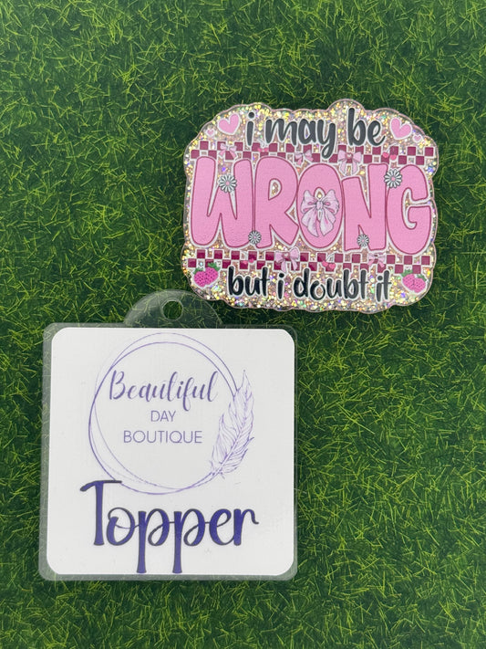 I may be wrong