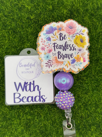 Be fearless be brave