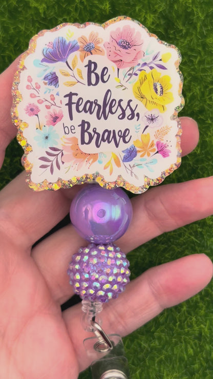 Be fearless be brave